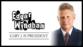 Edgar Wyndham - Gary J. is President | VOTE Gary Johnson / Bill Weld 2016 !