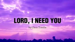 Chris Tomlin - Lord, I Need You (Lyrics)