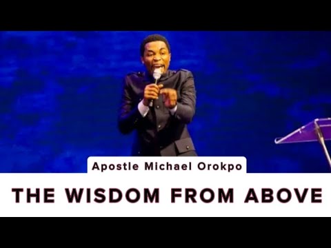 "THE WISDOM FROM ABOVE" APOSTLE MICHAEL OROKPO