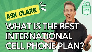 What Is the Best International Cell Phone Plan? | Ask Clark
