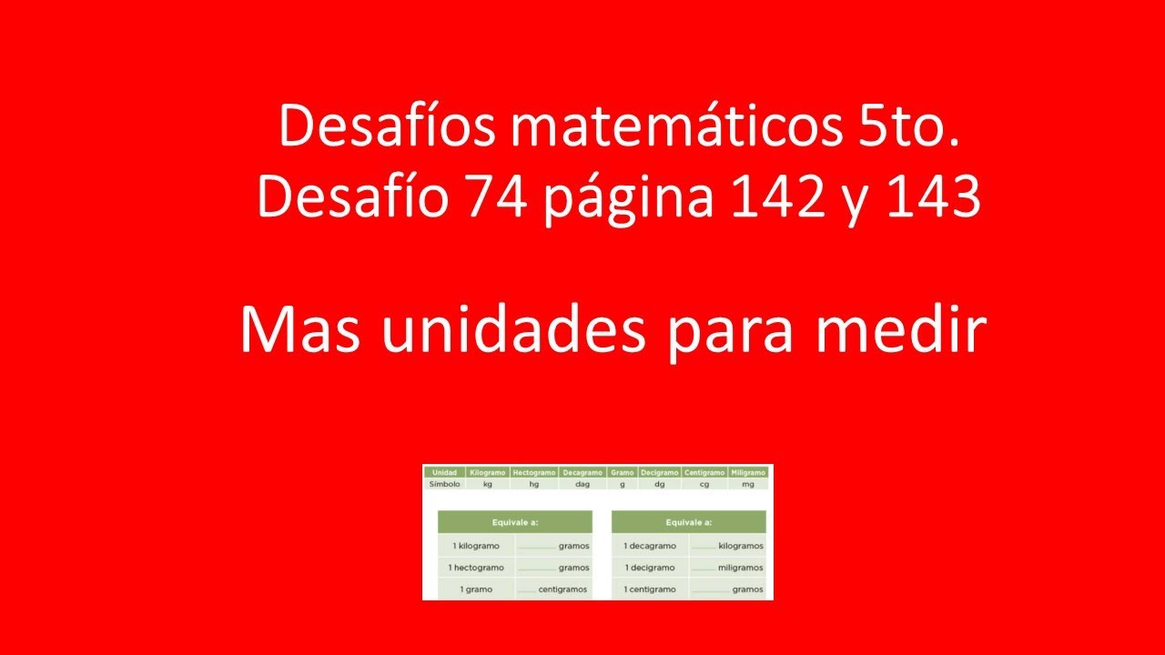 Matemáticas 5to. Desafío 74 Más unidades para medir pág. 142 y 143, kilogramo y equivalencias