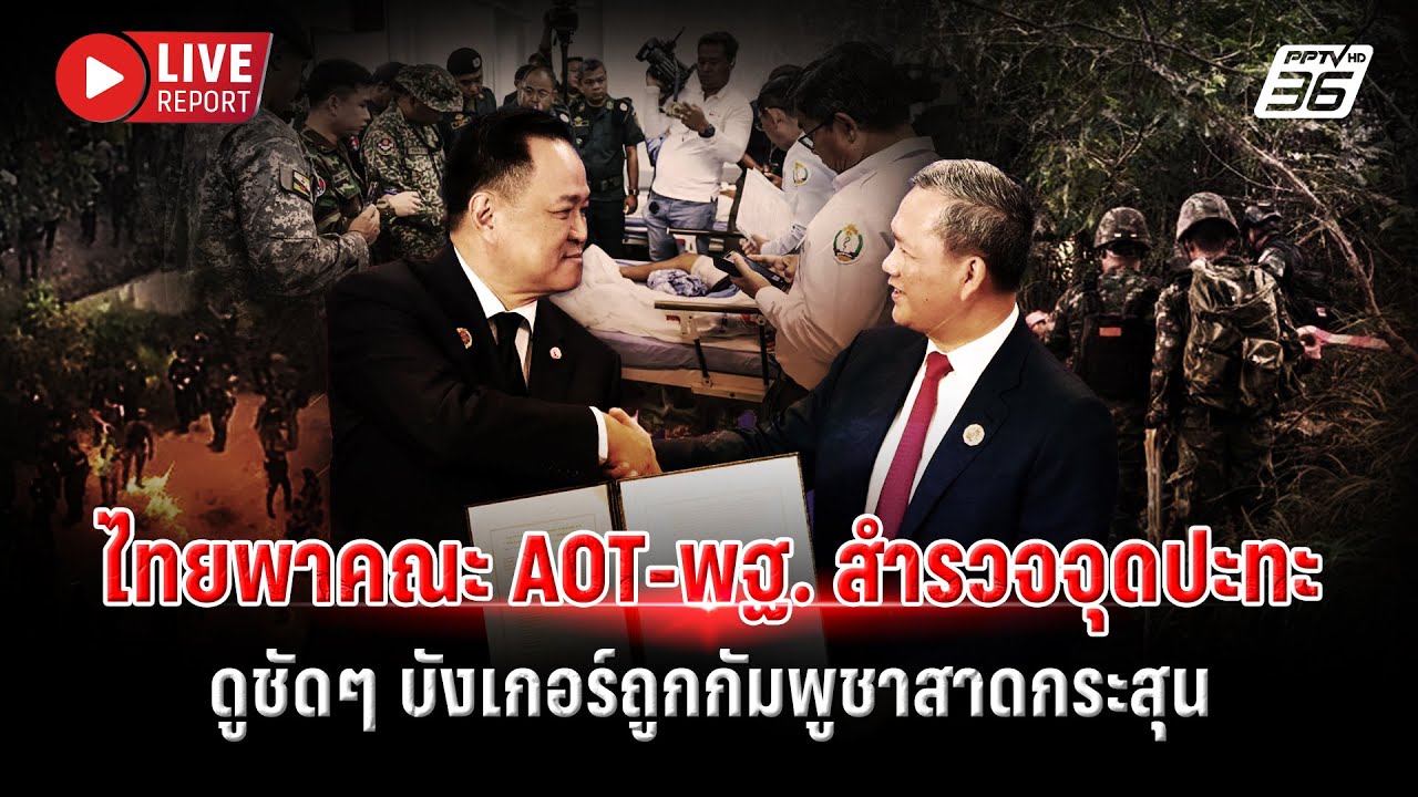 🔴LIVE : ไทยพาคณะ AOT-พฐ. สำรวจจุดปะทะ ดูชัดๆ บังเกอร์ถูกก