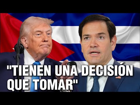 ÚLTIMA HORA: Trump y Rubio sobre Cuba: "Tienen una decisión que tomar"