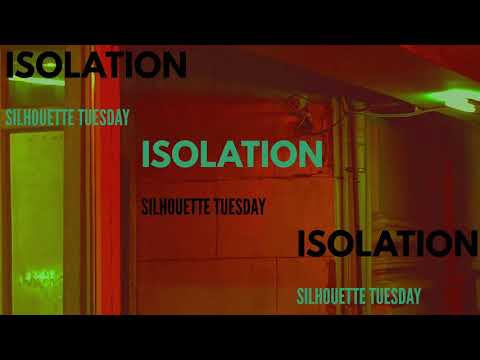 Silhouette Tuesday - Isolation (Audio)