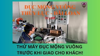 Máy đục mộng vuông thủy lực Đài Loan TC-105. Thử máy trước khi bàn giao!