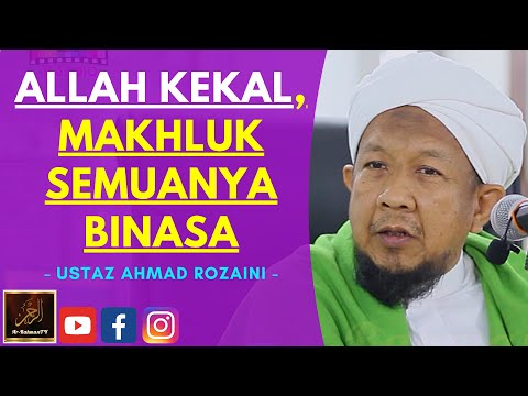 Ustaz Ahmad Rozaini - ALLAH KEKAL, MAKHLUK SEMUANYA BINASA