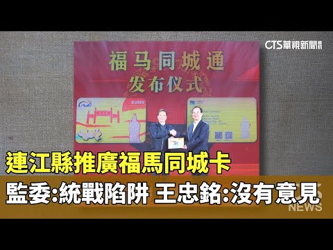 連江縣推廣福馬同城卡　監委：統戰陷阱　王忠銘：沒有意見