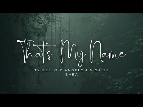 That's My Name song lyrics by TY Bello X Angeloh & Gaise Baba