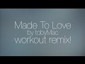 Made to love by Tobymac-WORKOUT-lyric 