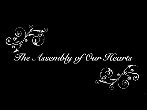 THE ASSEMBLY OF OUR HEARTS