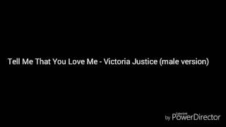 Tell Me That You Love Me - Victoria Justice (male version)