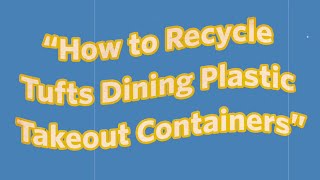 How to Recycle Tufts Dining Plastic Takeout Containers