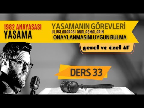 33) ANAYASA HUKUKU - ANDLAŞMALARIN ONAYINI UYGUN BULMAK, GENEL VE ÖZEL AF İLANI- 2023 / 2024 GÜNCEL