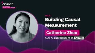 Building Causal Measurement - Catherine Zhou, Twitter | Crunch Conference, 2022