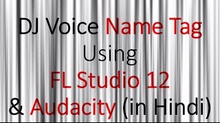 Make DJ Voice Name Tag: FL Studio & Audacity - HINDI