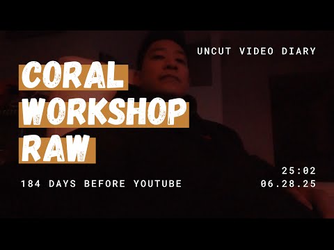 Coral Workshop Raw - Uncut Video Diary - 184 days before first video post