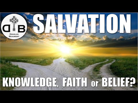 Can We be Saved by Faith, Knowledge, or Belief? (Reasons for Christianity Part 1/4)