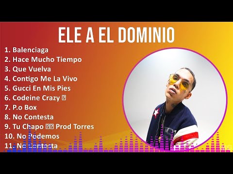 Ele A El Dominio 2024 MIX Las Mejores Canciones - Balenciaga, Hace Mucho Tiempo, Que Vuelva, Con...