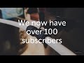 We now have over 100 subscribers & thank you for getting us there!