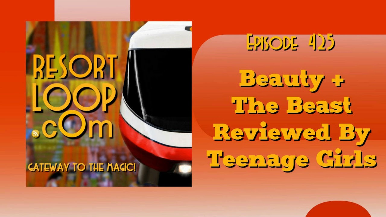 ResortLoop.com Episode 425 - Beauty & The Beast Reviewed By Teenage Girls