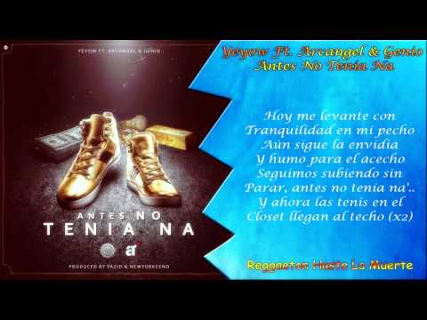 Yeyow Ft. Arcangel Y Genio - Antes No Tenia Na (LETRA)
