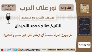 صورة هل يجوز لامرأة مسملة أن ترضع طفل غير مسلم والعكس؟ الشيخ اللحيدان - مشروع كبار العلماء
