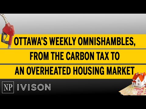 Ottawa’s weekly omnishambles, from the carbon tax to an overheated housing market Ivison Ep 3