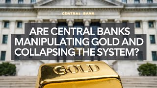 Are Central Banks Manipulating Gold and Collapsing The System?