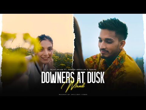 Downers At Dusk X Mand - Talha Anjum Ft. Faheem Abdullah & Bayaan | Chillout Vibes