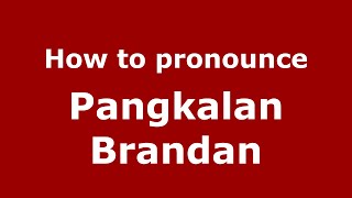 How to pronounce Pangkalan Brandan