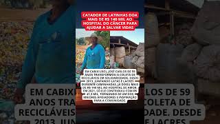 Catador de latinhas doa R$ 140 mil ao Hospital do Câncer em Rondônia
