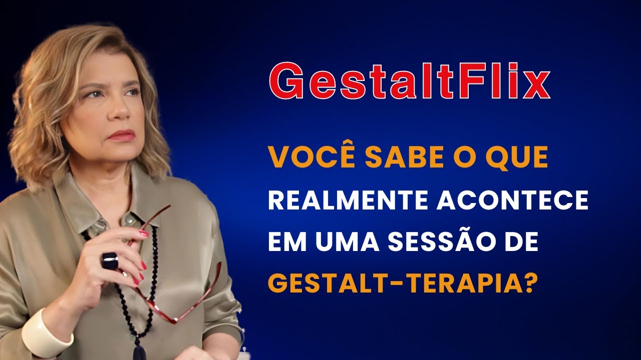 GESTALTFLIX - VOCÊ SABE O QUE REALMENTE ACONTECE EM UMA SESSÃO DE GESTALT-TERAPIA?