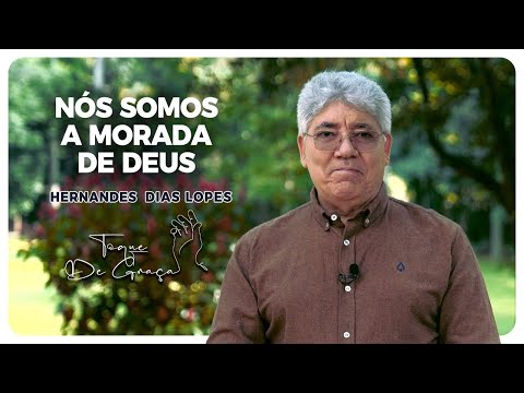 Nós somos a morada de Deus | Toque de graça | Hernandes Dias Lopes