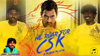 We Roar For CSK (Fall & Rise of CSK)| CSK Anthem | Gana Sudhakar | Tribute to Dhoni | Murari Musical