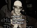 Hunter Thompson: The Wave 🌊 #deepthoughts #fearandloathinginlasvegas #huntersthompson