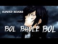 BOL BHOLE BOL TUJHKO KYA CHAHIYE SLOWED REVERB
