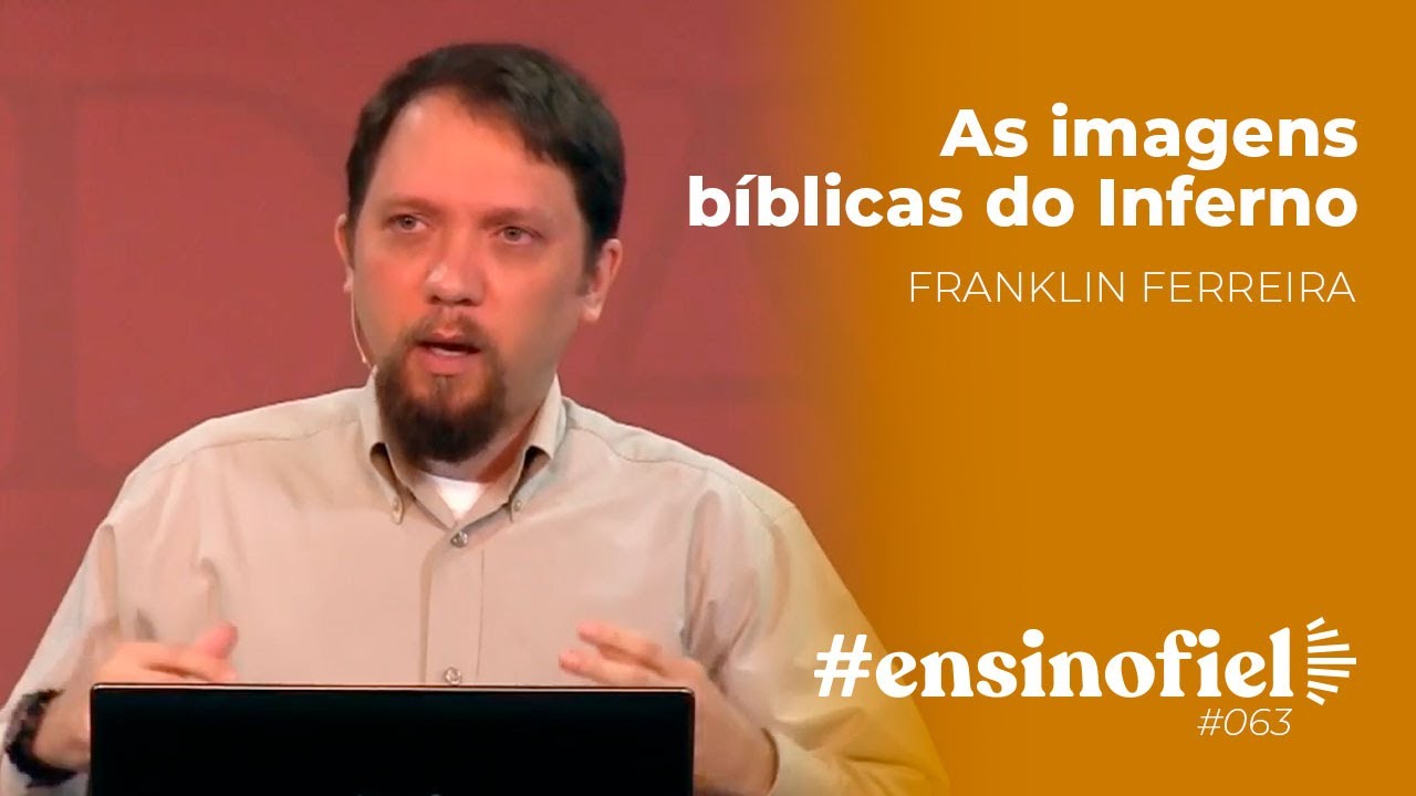 As imagens bíblicas do Inferno - Franklin Ferreira (#EnsinoFiel  Ep.63)