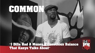 Common - J Dilla Had A Money &amp; Conscious Balance That Kanye Talks About