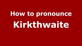 How to pronounce Kirkthwaite