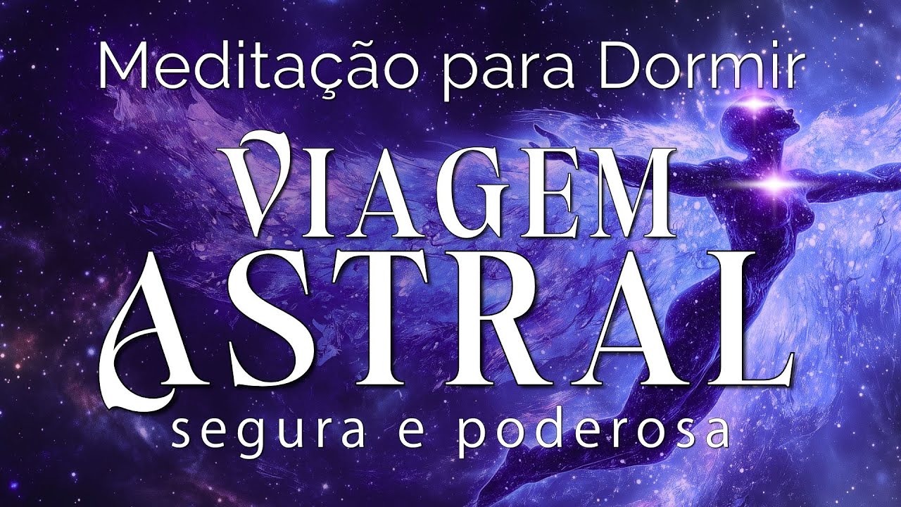 MEDITAÇÃO PARA DORMIR – VIAGEM ASTRAL (SEGURA E PODEROSA)