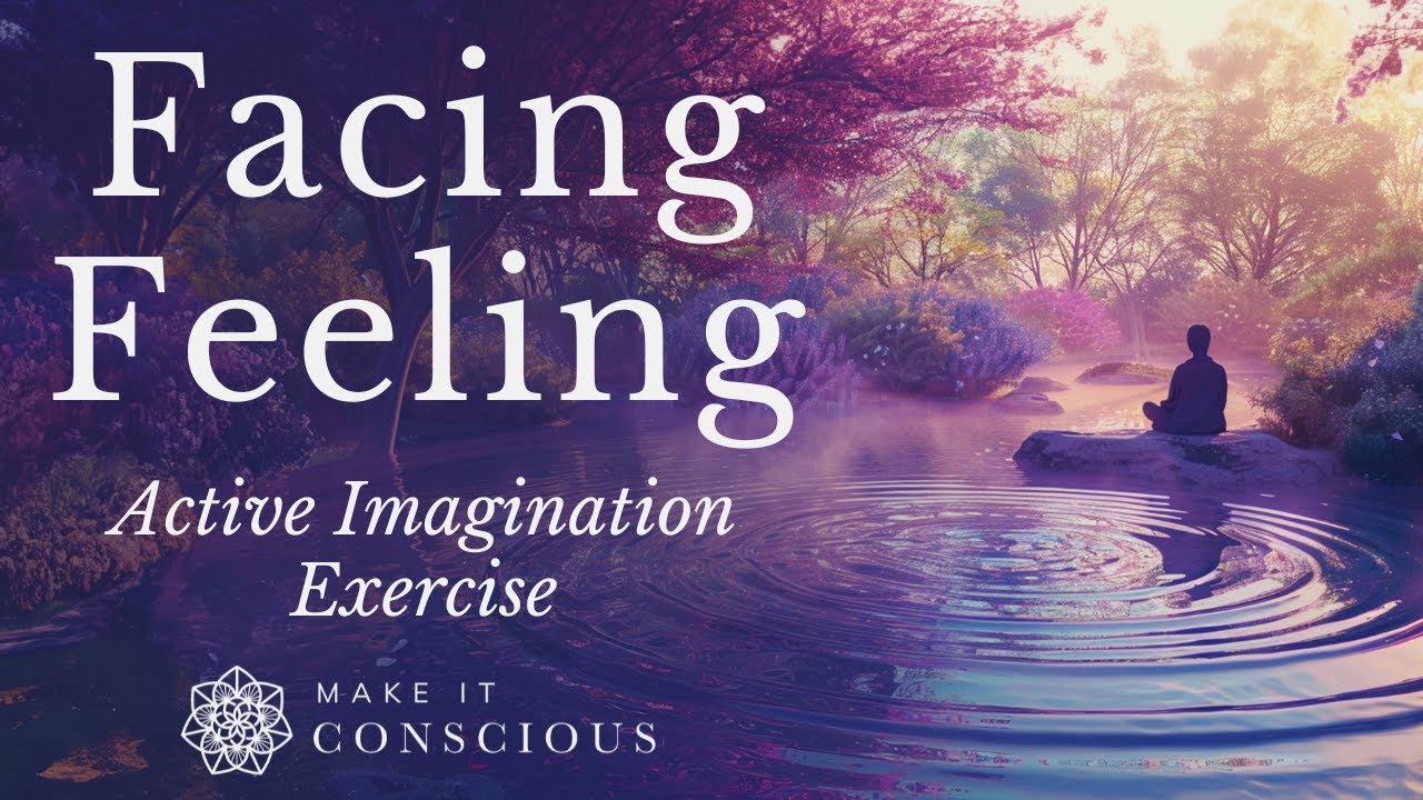 Facing the Feeling - Active Imagination Exercise - Emotional Integration