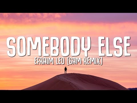 Efraim Leo - Somebody Else (Lyrics) 6AM Remix