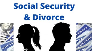Social Security & Divorce: Can I claim Social Security based on an ex-spouse?