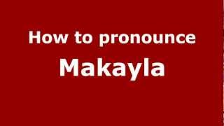 How to pronounce Makayla