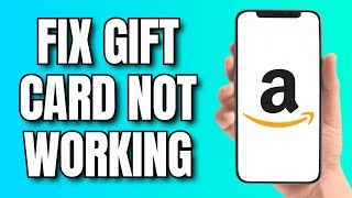 How to Fix Amazon Gift Card Not Working