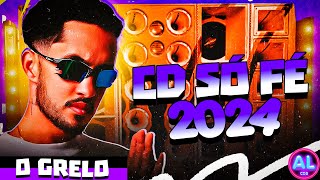 O GRELO DA SERESTA - CD SÓ FÉ 2024 - AS MELHORES PRA PAREDÃO 2K24 - AS MAIS TOCADAS DO TIK TOK 2024