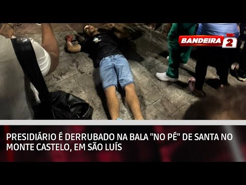 Presidiário é derrubado na bala "no pé" de Santa no Monte Castelo, em São Luís | BANDEIRA 2