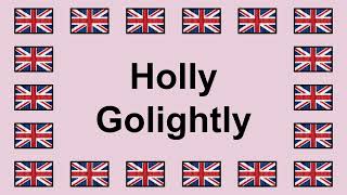 Pronounce HOLLY GOLIGHTLY in English 🇬🇧