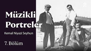 Müzikli Portreler | Kemal Niyazi Seyhun | 7. Bölüm