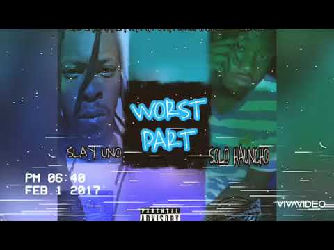SOLO HAUNCHO ft. SLAY UNO " WORST PART "